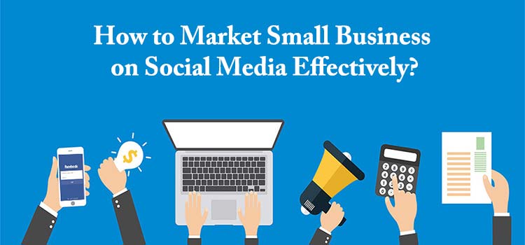 How to Market Small Business on Social Media Effectively?